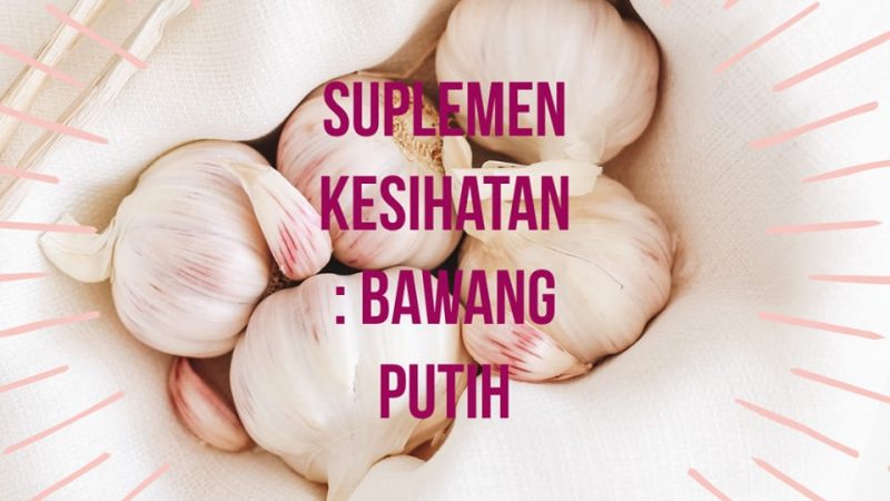 SUPPLEMEN KESIHATAN : BAWANG PUTIH